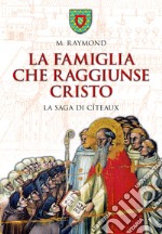 La famiglia che raggiunse Cristo. La saga di Cîteaux libro