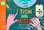 I segni della messa. 18 attività per comprendere gesti, simboli e parole della celebrazione eucaristica. Ediz. a colori libro