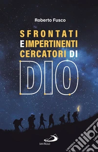 Sfrontati e impertinenti cercatori di Dio