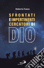 Sfrontati e impertinenti cercatori di Dio libro