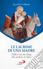 Le lacrime di una madre. Dalla visita dei Magi alle profezie di Akita libro