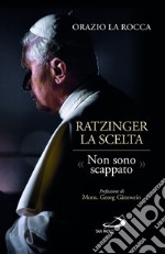 Ratzinger. La scelta. «Non sono scappato» libro