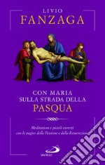 Con Maria sulla strada della Pasqua. Meditazioni e piccoli esercizi con le pagine della Passione e della Resurrezione libro