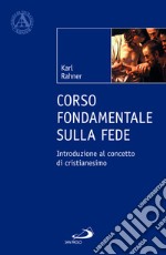 Corso fondamentale sulla fede. Introduzione al concetto di cristianesimo libro