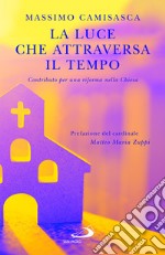 La luce che attraversa il tempo. Contributo per una riforma nella Chiesa libro