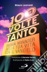 Cento volte tanto. Diventa manager della tua vita con il Vangelo libro