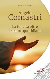 La felicità oltre le paure quotidiane libro
