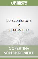 Lo sconforto e la risurrezione libro