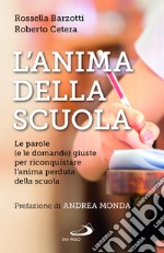 L'anima della scuola. Le parole (e le domande) giuste per riconquistare l'anima perduta della scuola libro