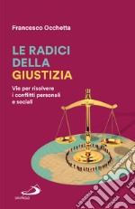 Le radici della giustizia. Vie per risolvere i conflitti personali e sociali libro