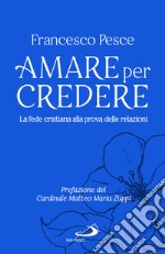 Amare per credere. La fede cristiana alla prova delle relazioni libro