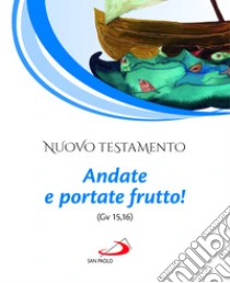 Nuovo Testamento. Andate e portate frutto! (Gv 15,16)