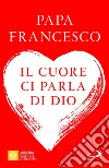 Il cuore ci parla di Dio. L'importanza del discernimento per la vita di oggi libro di Francesco (Jorge Mario Bergoglio) Costa G. (cur.)