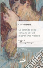 La scienza delle carezze per un matrimonio riuscito. Saggio di antropologia teologica libro