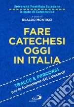 Fare catechesi oggi in Italia. Tracce e percorsi per la formazione dei catechisti libro