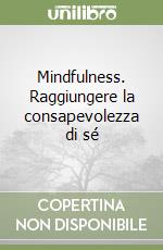 Mindfulness. Raggiungere la consapevolezza di sé libro