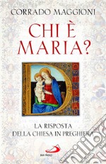 Chi è Maria? La risposta della Chiesa in preghiera libro