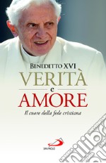 Verità e amore. Il cuore della fede cristiana libro