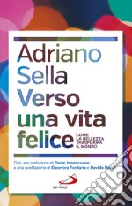 Verso una vita felice. Come la bellezza trasforma il mondo libro