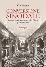 Conversione sinodale. Incontri con protagonisti della Chiesa postconciliare libro