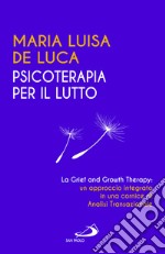 Psicoterapia per il lutto. La grief and growth therapy: un approccio integrato in una cornice di analisi transazionale libro