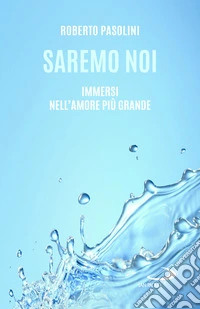Saremo noi. Immersi nell'amore più grande libro