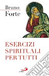 Esercizi spirituali per tutti libro di Forte Bruno