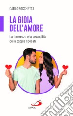 La gioia dell'amore. La tenerezza e la sessualità della coppia sposata libro