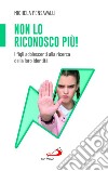 Non lo riconosco più! I figli adolescenti alla ricerca della loro identità libro