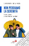 Non perdiamo la serenità. Salute e lavoro: come affrontare i problemi libro