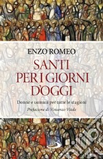 Santi per i giorni d'oggi. Donne e uomini per tutte le stagioni libro