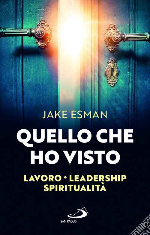 Quello che ho visto. Lavoro, leadership, spiritualit�