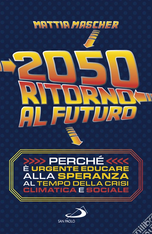 2050. Ritorno al futuro. Perch� � urgente educare alla speranza al tempo della crisi climatica e sociale