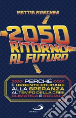 2050. Ritorno al futuro. Perché è urgente educare alla speranza al tempo della crisi climatica e sociale