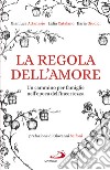 La regola dell'amore. Un cammino per famiglie nell'epoca dell'incertezza libro