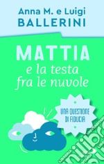 Mattia e la testa fra le nuvole. Come rafforzare la fiducia dei ragazzi libro