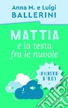 Mattia e la testa fra le nuvole. Come rafforzare la fiducia dei ragazzi libro di Ballerini Luigi Ballerini Anna M.