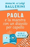 Paola e la maestra con un diavolo per capello. La scuola e le piccole ansie da superare libro di Ballerini Luigi Ballerini Anna M.