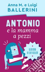 Antonio e la mamma a pezzi. Anche mamma e papà possono essere in difficoltà libro