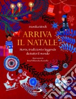 Arriva il Natale. Storie, tradizioni e leggende da tutto il mondo. Ediz. illustrata libro