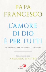 L'amore di Dio è per tutti. La passione per l'evangelizzazione libro