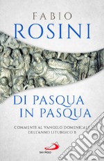 Di Pasqua in Pasqua. Commenti al Vangelo domenicale dell'anno liturgico B libro