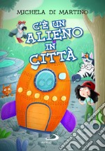 C'è un alieno in città. Ediz. illustrata libro