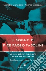 Il sogno di Pier Paolo Pasolini. La sceneggiatura incompiuta del suo film su san Paolo libro