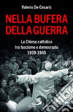 Nella bufera della guerra. La Chiesa cattolica tra fascismo e democrazia 1939-1945 libro