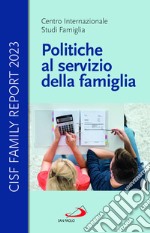 Politiche al servizio della famiglia. Cisf Family Report 2023 libro