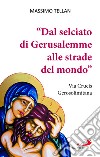 «Dal selciato di Gerusalemme alle strade del mondo». Via Crucis Gerosolimitana libro di Tellan Massimo