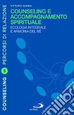 Counseling e accompagnamento spirituale. Ecologia integrale e armonia del sé libro