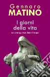 I giorni della vita. Le conseguenze della Pasqua libro di Matino Gennaro