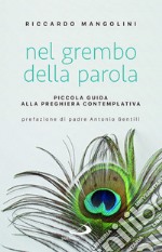 Nel grembo della parola. Piccola guida alla preghiera contemplativa libro